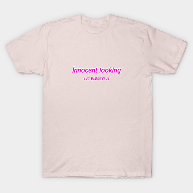 Innocent Looking But Naughty Af Innocent Looking But Naughty Af T Shirt Teepublic 